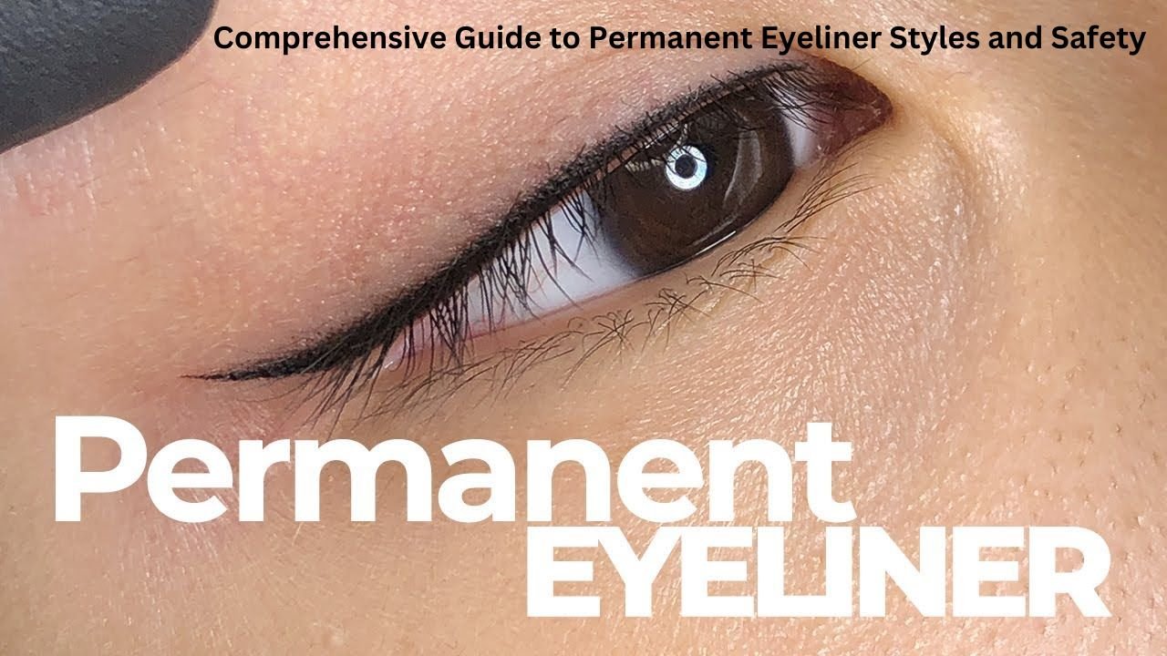 Comprehensive Guide to Permanent Eyeliner Styles and Safety