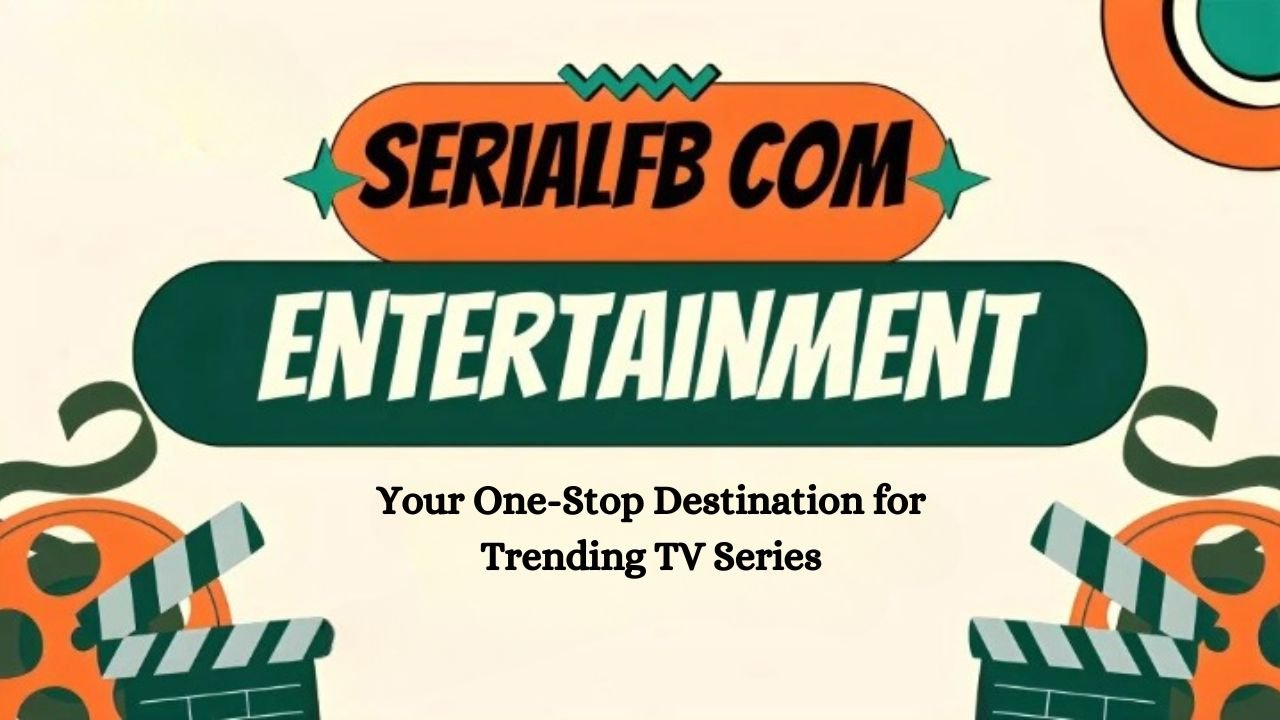 Serialfb com: Your One-Stop Destination for Trending TV Series